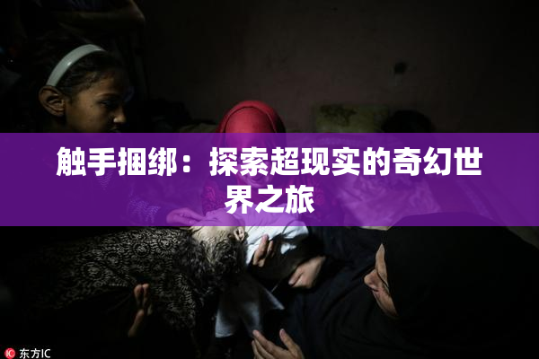 触手捆绑：探索超现实的奇幻世界之旅