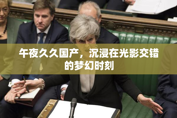 午夜久久国产，沉浸在光影交错的梦幻时刻