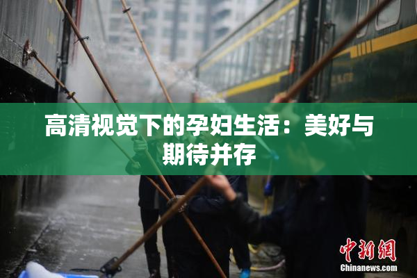 高清视觉下的孕妇生活：美好与期待并存