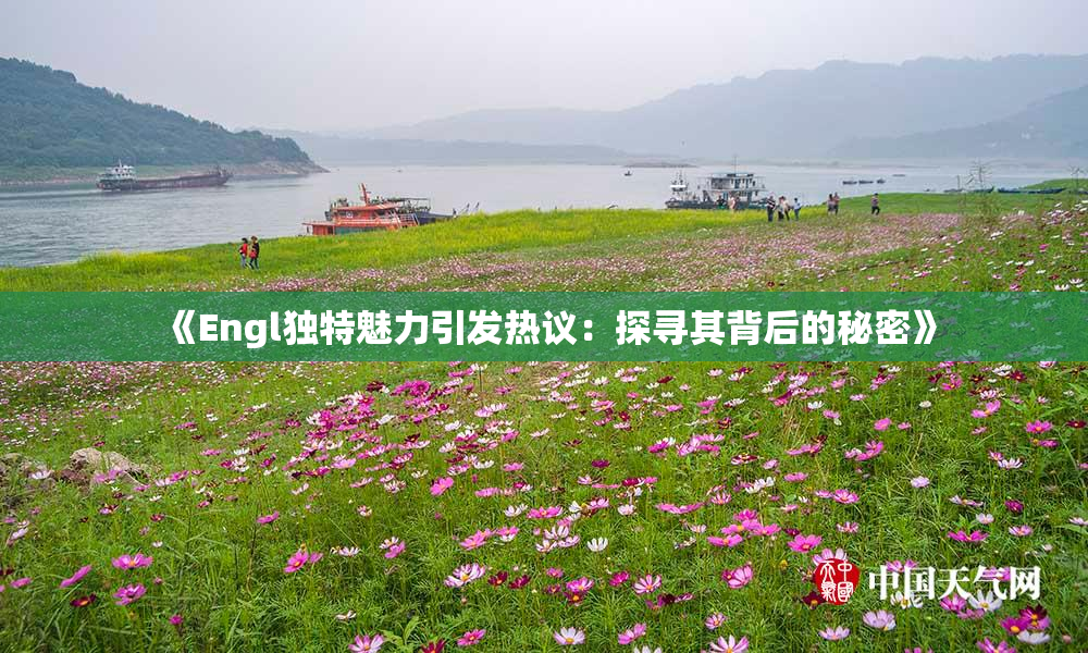 《Engl独特魅力引发热议：探寻其背后的秘密》