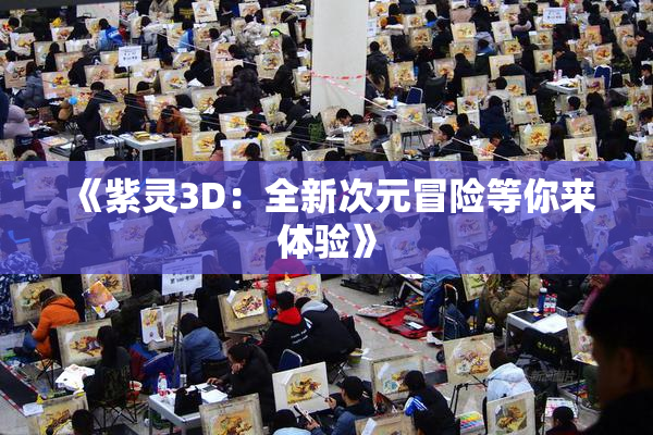 《紫灵3D：全新次元冒险等你来体验》