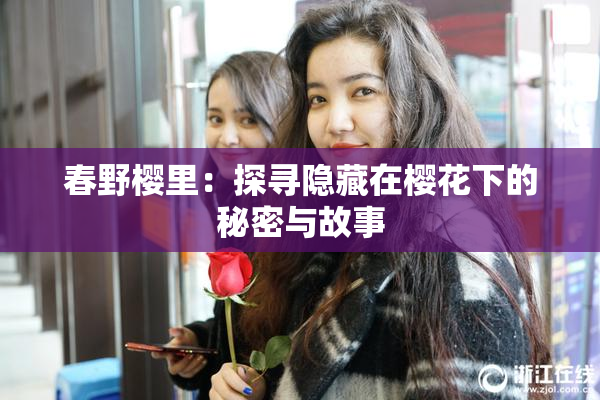 春野樱里：探寻隐藏在樱花下的秘密与故事
