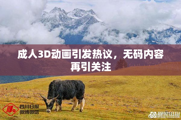 成人3D动画引发热议，无码内容再引关注