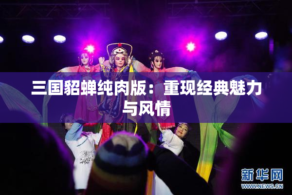 三国貂蝉纯肉版：重现经典魅力与风情