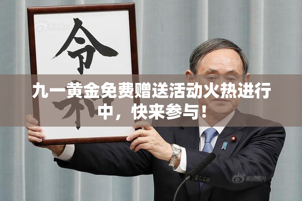 九一黄金免费赠送活动火热进行中，快来参与！