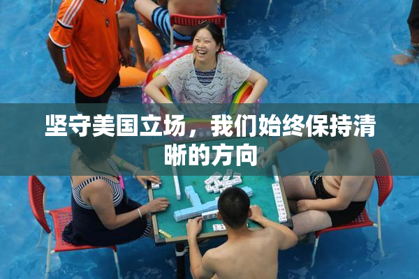 坚守美国立场，我们始终保持清晰的方向