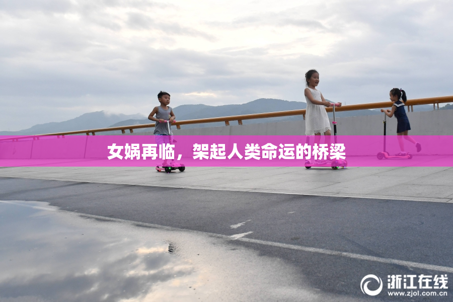 女娲再临，架起人类命运的桥梁