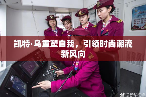 凯特·乌重塑自我，引领时尚潮流新风向