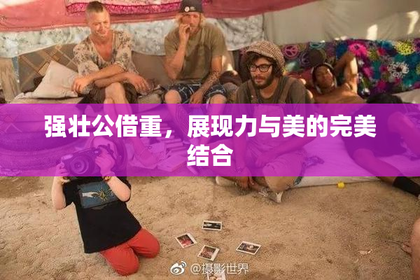 强壮公借重，展现力与美的完美结合