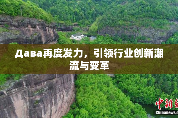 Дава再度发力，引领行业创新潮流与变革