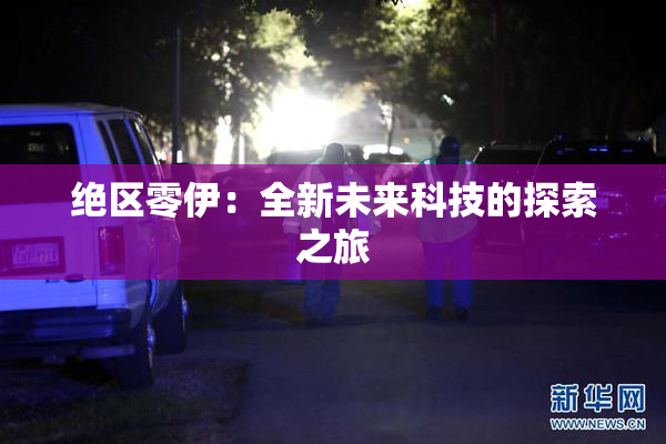 绝区零伊：全新未来科技的探索之旅
