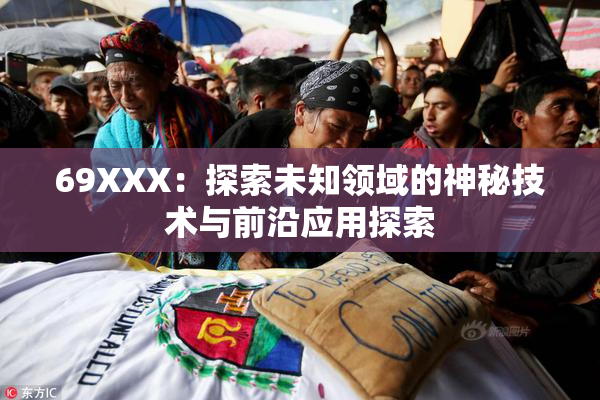 69XXX：探索未知领域的神秘技术与前沿应用探索