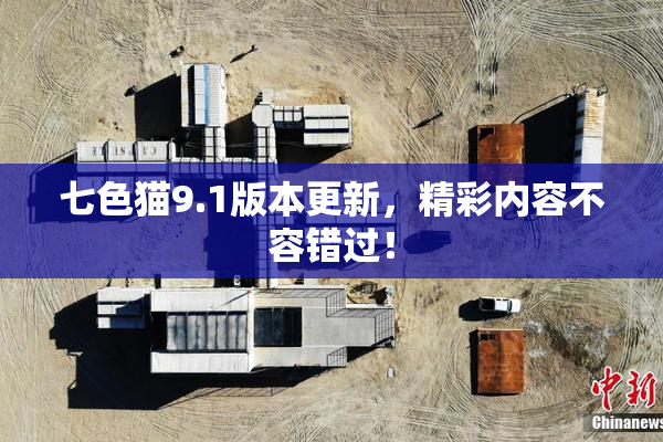 七色猫9.1版本更新，精彩内容不容错过！