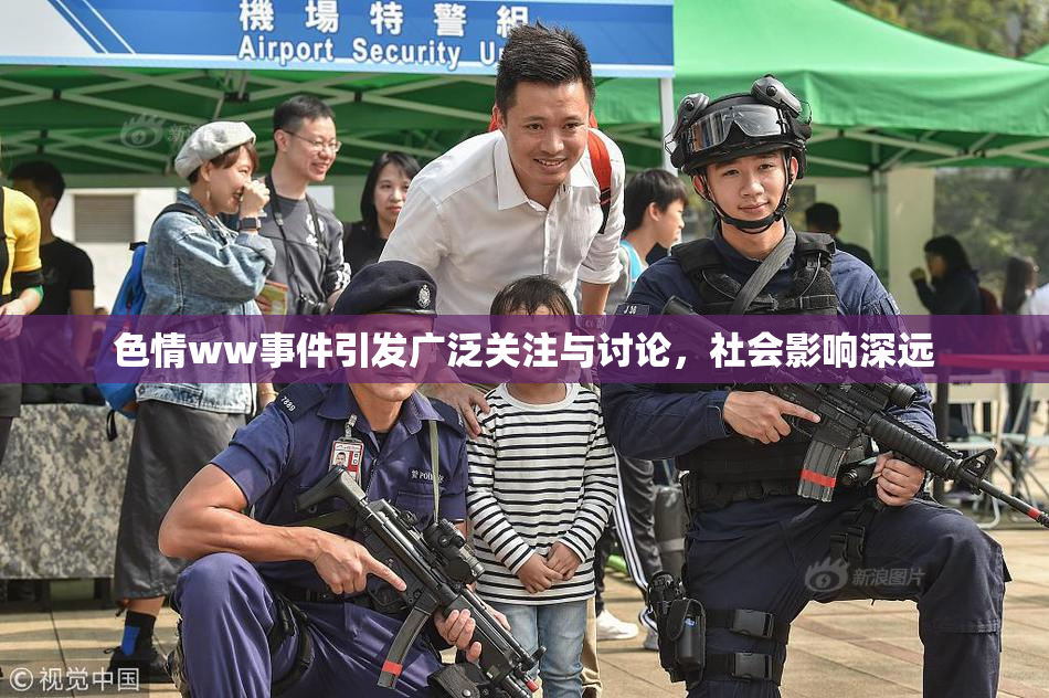 色情ww事件引发广泛关注与讨论，社会影响深远