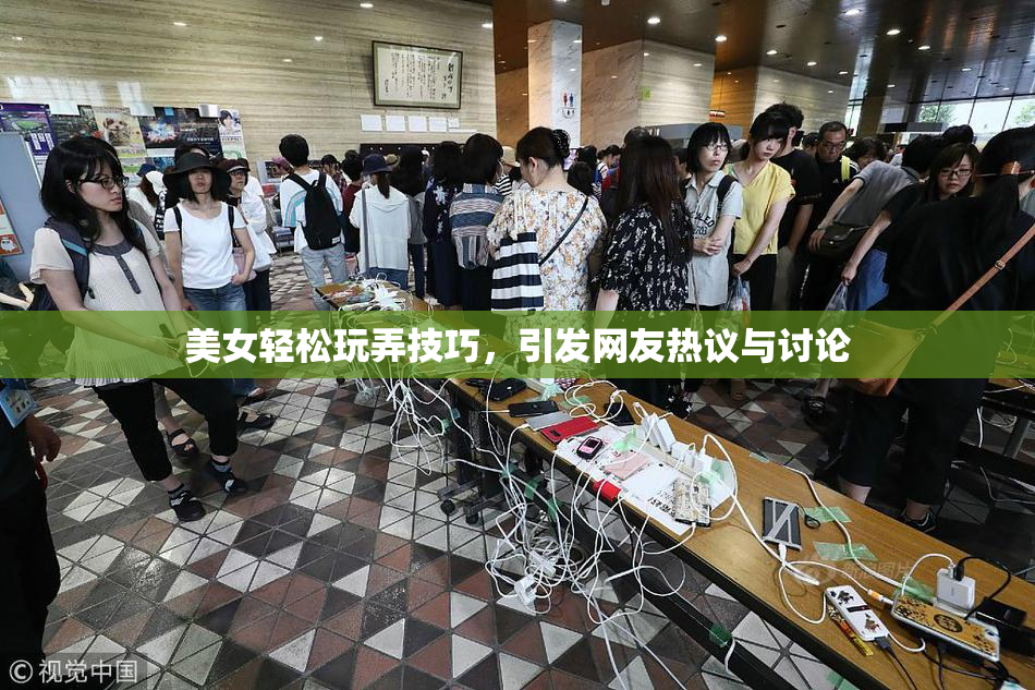 美女轻松玩弄技巧，引发网友热议与讨论