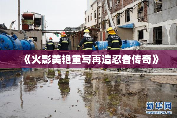 《火影美艳重写再造忍者传奇》