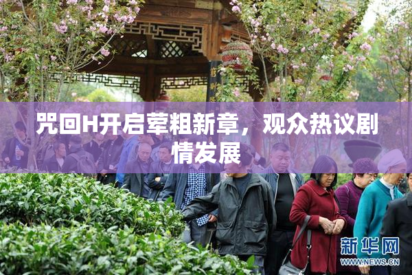 咒回H开启荤粗新章，观众热议剧情发展