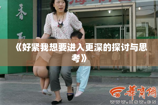 《好紧我想要进入更深的探讨与思考》