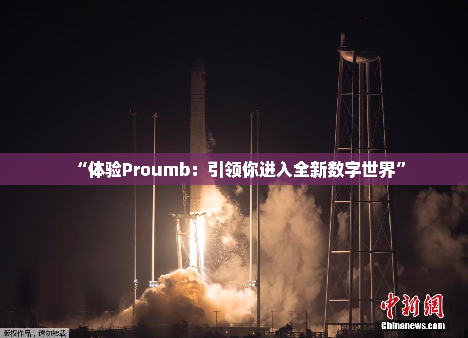 “体验Proumb：引领你进入全新数字世界”