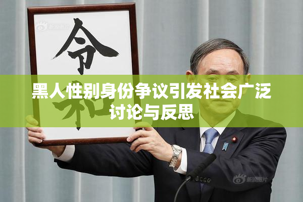 黑人性别身份争议引发社会广泛讨论与反思