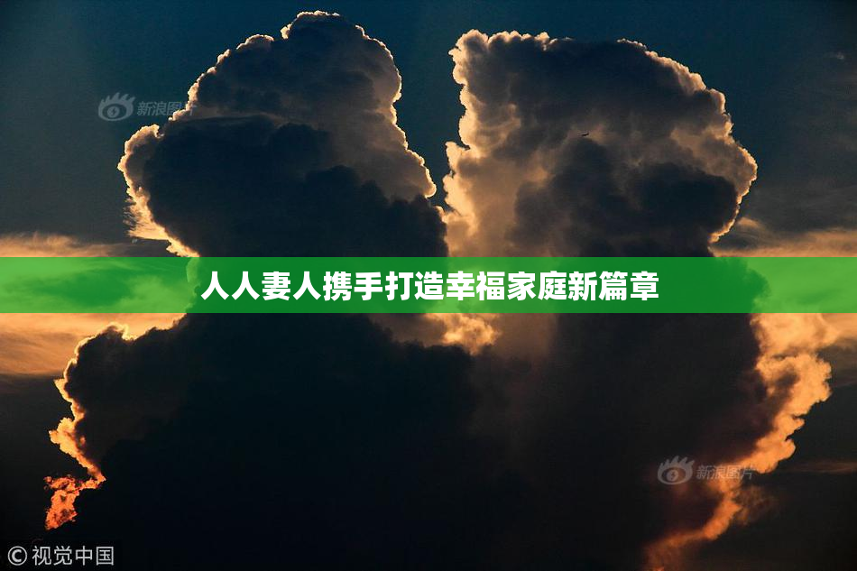 人人妻人携手打造幸福家庭新篇章