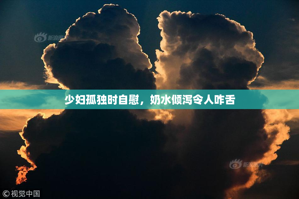 少妇孤独时自慰，奶水倾泻令人咋舌