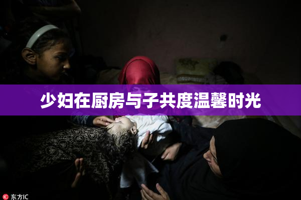 少妇在厨房与子共度温馨时光