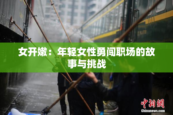 女开嫩：年轻女性勇闯职场的故事与挑战