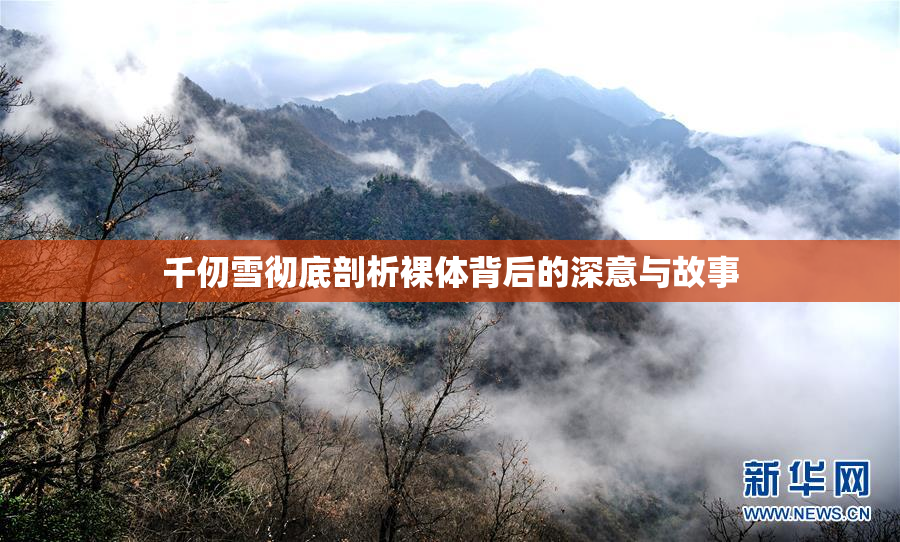 千仞雪彻底剖析裸体背后的深意与故事