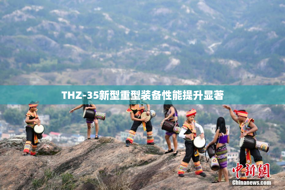 THZ-35新型重型装备性能提升显著