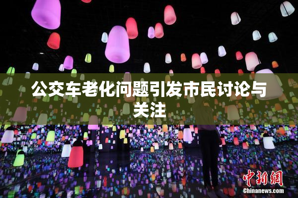 公交车老化问题引发市民讨论与关注