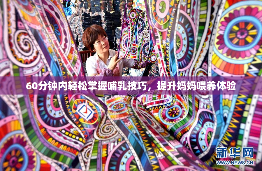 60分钟内轻松掌握哺乳技巧，提升妈妈喂养体验