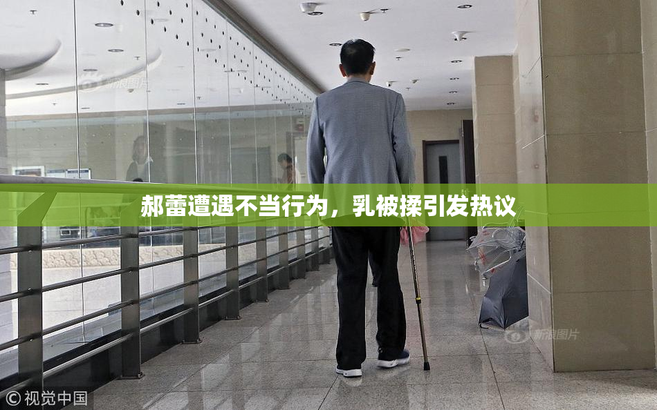 郝蕾遭遇不当行为，乳被揉引发热议