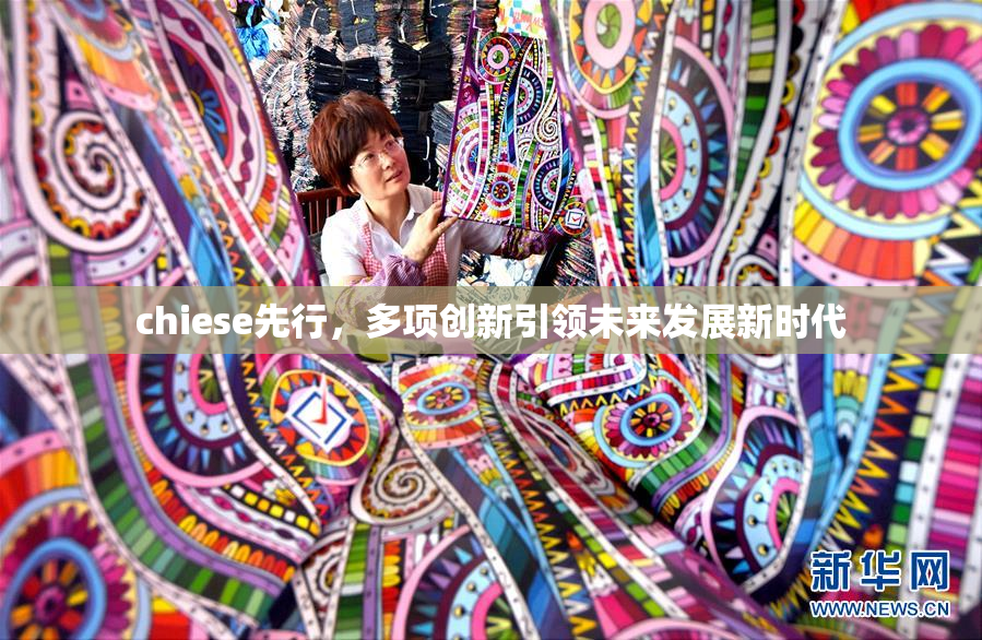 chiese先行，多项创新引领未来发展新时代