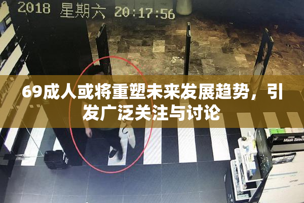 69成人或将重塑未来发展趋势，引发广泛关注与讨论
