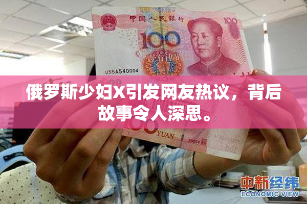 俄罗斯少妇X引发网友热议，背后故事令人深思。