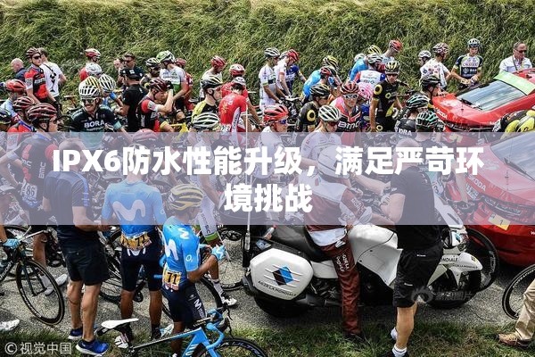 IPX6防水性能升级，满足严苛环境挑战