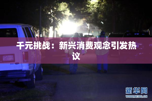 千元挑战：新兴消费观念引发热议