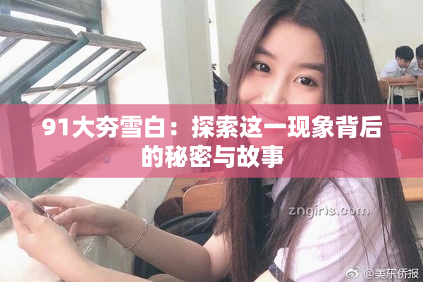 91大夯雪白：探索这一现象背后的秘密与故事