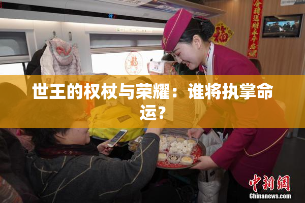 世王的权杖与荣耀：谁将执掌命运？