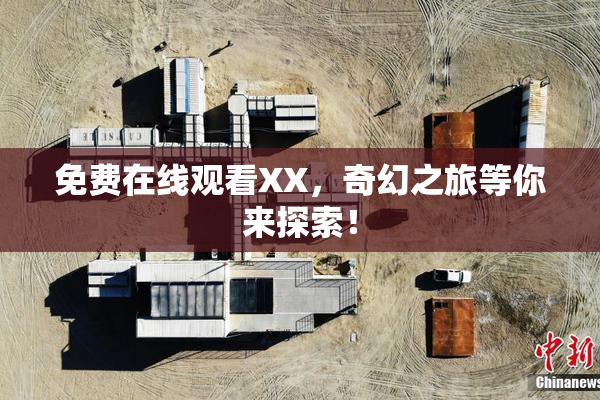 免费在线观看XX，奇幻之旅等你来探索！
