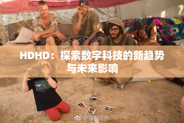 HDHD：探索数字科技的新趋势与未来影响