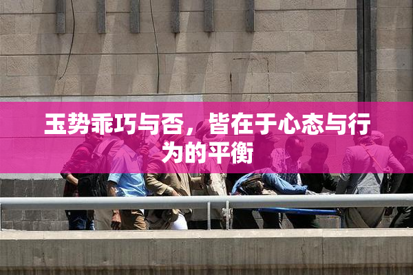 玉势乖巧与否，皆在于心态与行为的平衡