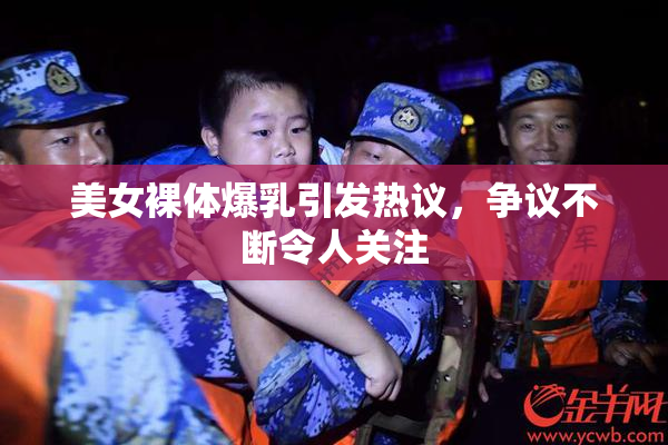 美女裸体爆乳引发热议，争议不断令人关注