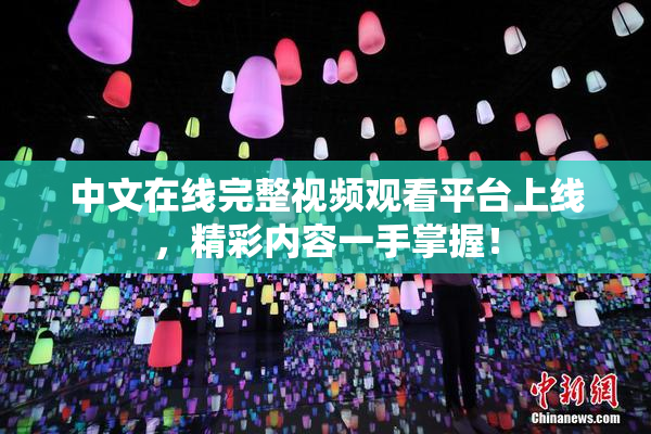 中文在线完整视频观看平台上线，精彩内容一手掌握！