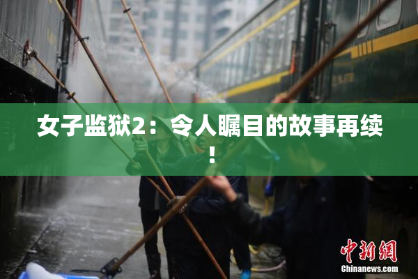 女子监狱2：令人瞩目的故事再续！