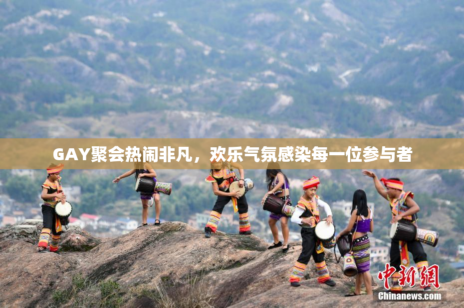 GAY聚会热闹非凡，欢乐气氛感染每一位参与者