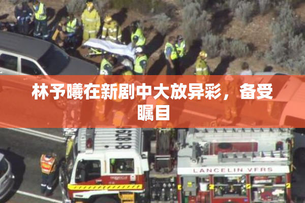 林予曦在新剧中大放异彩，备受瞩目