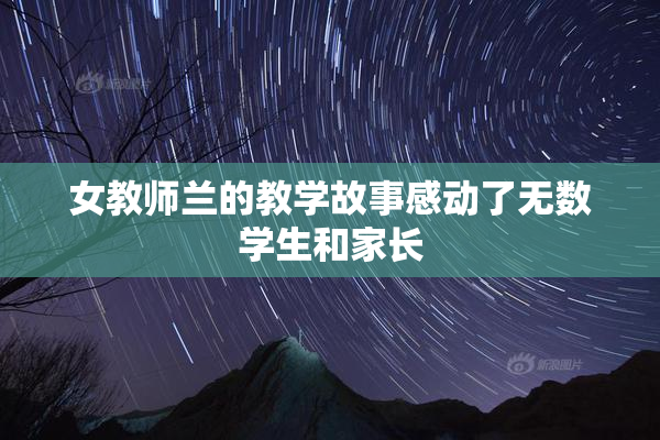 女教师兰的教学故事感动了无数学生和家长