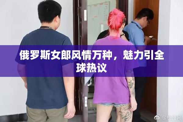 俄罗斯女郎风情万种，魅力引全球热议